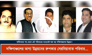 স্বাধীনতার পর থেকেই সেরনিয়াবাত  পরিবারের মাধ্যমেই শুরু হয় দক্ষিণাঞ্চলের উন্নয়ন (ভিডিওহ)
